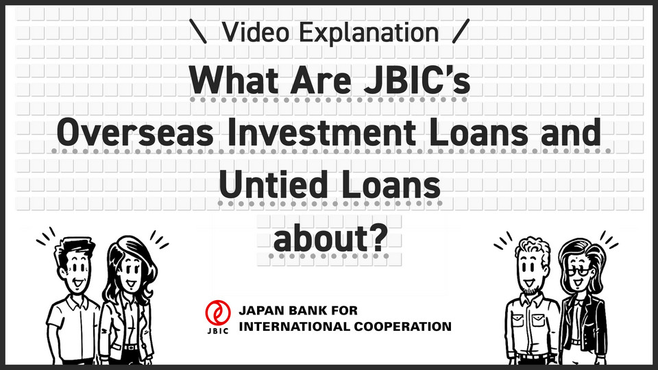 Video: What Are JBIC’s Overseas Investment Loans and Untied loans about? (open in a modal window)