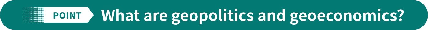 POINT What are geopolitics and geoeconomics?